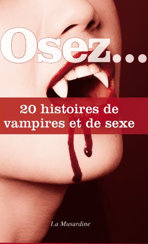 [Osez 20 histoires de sexe 01] • Osez 20 Histoires De Vampires Et De Sexe